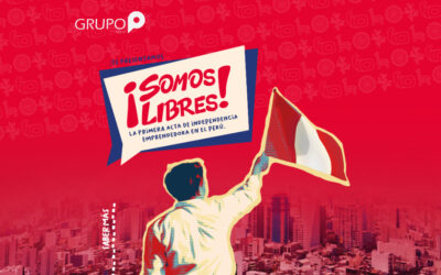 Grupo P apoya la independencia de los peruanos con: «Somos Libres, La Primera Acta de Independencia Emprendedora del Perú.